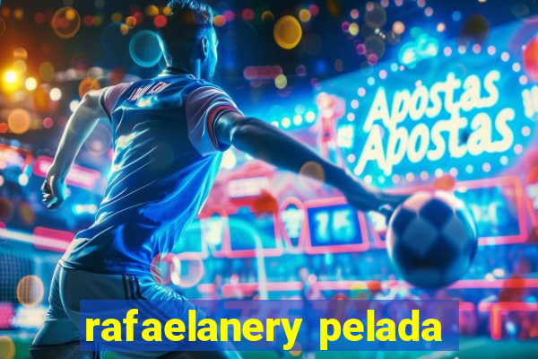 rafaelanery pelada